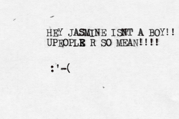 HEY JASMINE ISNT A BOY!! UPEOPLR E E E R SO MEAN!!!! :'-( 