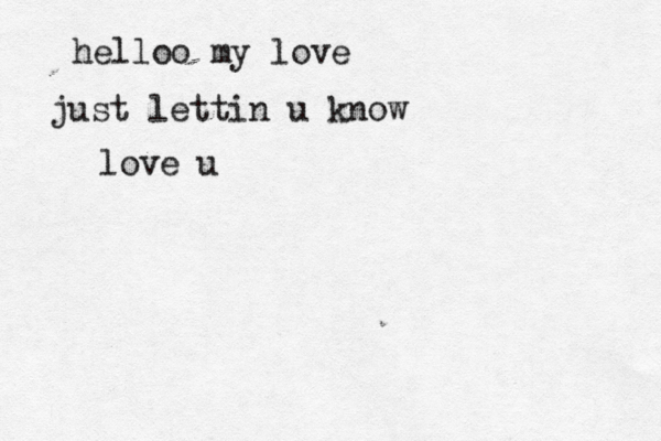 helloo my love just lettin u know love u 