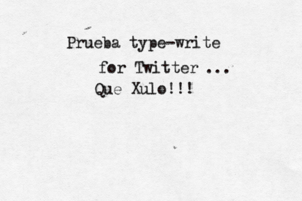 Prueba type-write for Twitter ... Que Xulo!!! 