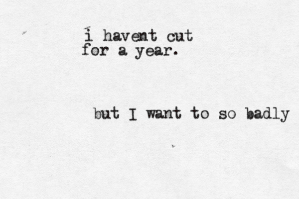 i havent cut for a year. but I want to so badly