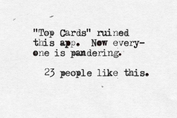 "Top Cards" ruined this app. Now every- one is pandering. 23 people like this. 