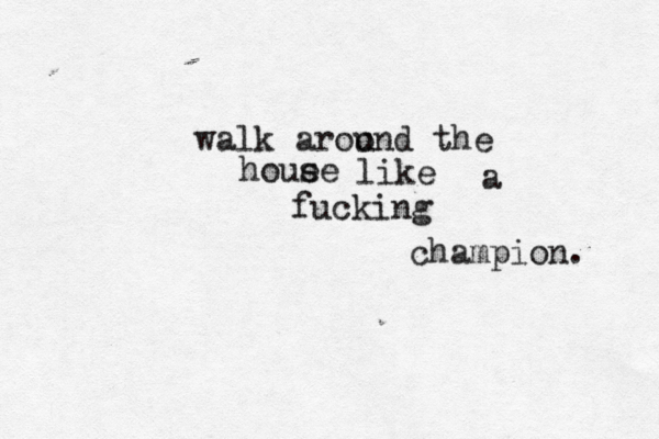 walk aroo und the houe se like a fucking champion. 