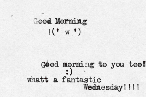 Good Morning !(' w ') Good morning to you too! :] ) whatt a fantastic Wednesday!!!! 