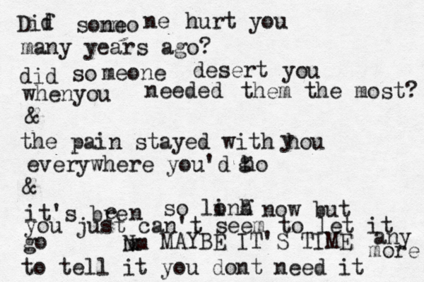 Dif d soneo mm ne hurt you many years ago? did so meone desert you whenyou needed them the most? & the pain stayed with hou y everywhere you'd ho g & it's bre e n so li onh g now but you just can't seem to let it go N mm x MAYBE IT'S TIME to tell it you dont need it any more ^ ^ ^ ^ > 