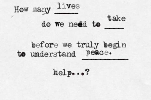 How many _____ do we ned ed e to ____ before we truly begin to understand __________ help...? lives take peace. 