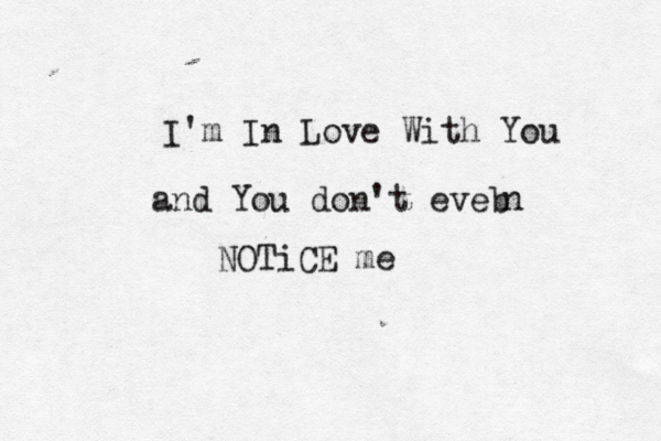 I'm In Love With You and You don't eveb n NOTiCE me 