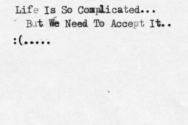 Life Is So Complicated... But We Need To Accept It.. :(..... 