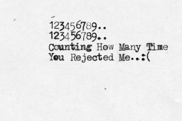 123456789.. 123456789.. Counting How Many Time You Rejected Me..:( 