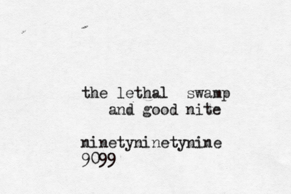 the lethal swamp and good nite ninetyninetynine 9099 