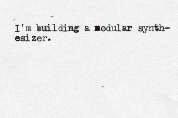 I'm building a modular synth- esizer.