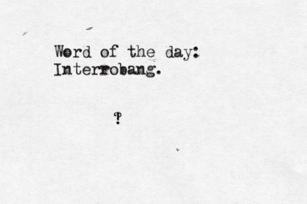Word of the day: Interrobang. ? ! 