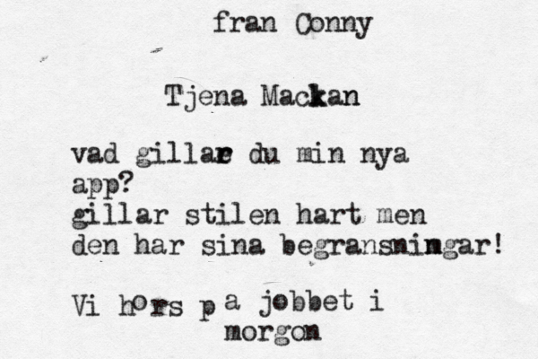 Tjena Macl k kan n vad gillae r r du min nya app ? gillar stilen hårt a å men den har sina begransnim ngar! Vi hörs på o a jobbet i morgon fran Conny 