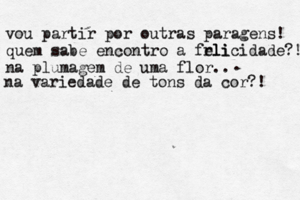 vou partir por outras paragens! quem sabe encontro a frli elicidade?! na plumagem de uma flor.. . na variedade de tons da cor?!