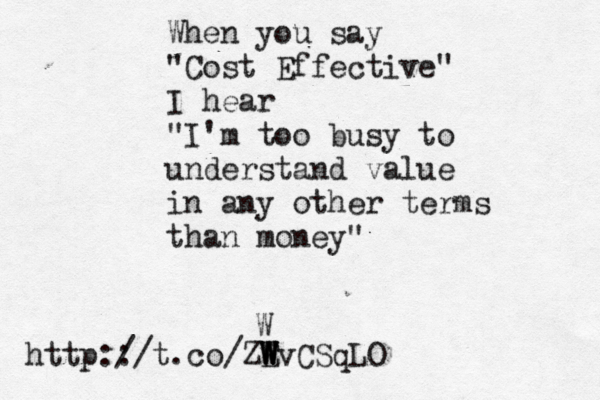 When you say "Cost Effective" I hear "I'm too busy to understand value in any other terms than money" @ @ http::/ / t.co/ZE W W WvCSqLO W 