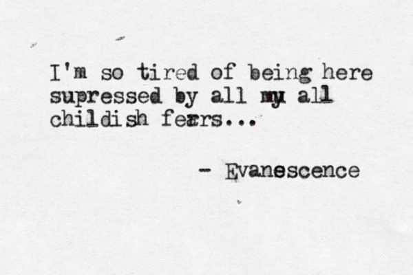 I'm so tired of being here supressed by all mu y all childish fer ars... - Evans e escence 