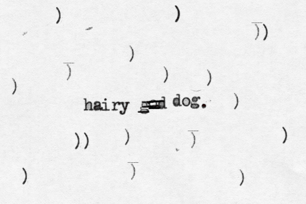 ) ) ) ) )) )) ) ) ) ) ) ) ) ) ) ) hairy g od _ _ _ _ _ _ _ _ dog . 