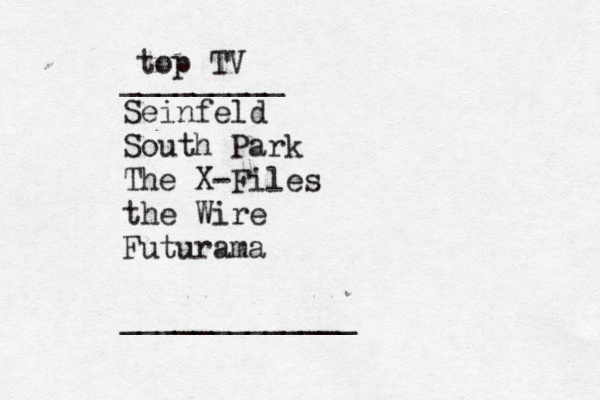 top TV _________ Seinfeld South Park The X-Files the Wire Futurama _____________