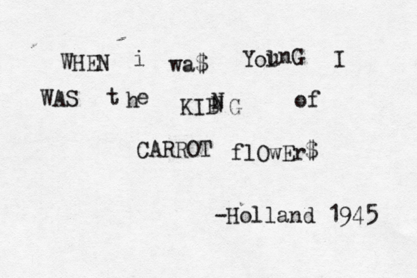 WHEN i wa$ Yol u nG I WAS t h e KIB N N G of CARROT flOwEr $ -Holland 1945 