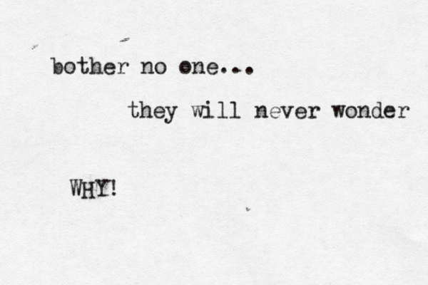 b other no one... they will never wonder WHY! 