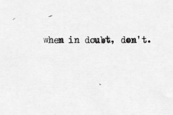 when in doubt, don't. 