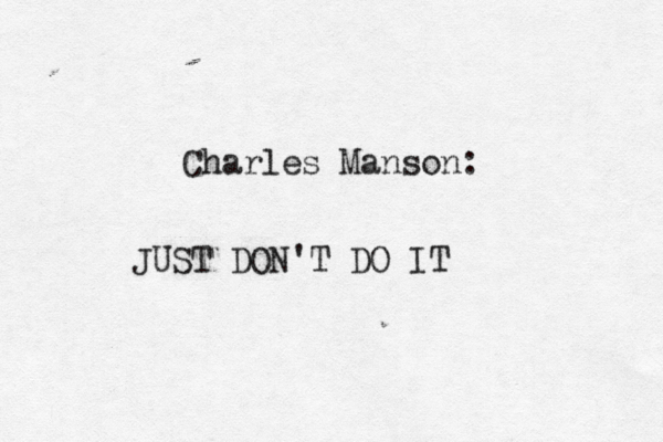 Charles Manson: JUST DON'T DO IT 