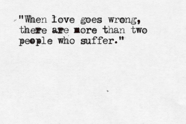 "When love goes wrong, there are more than two people who suffer." 