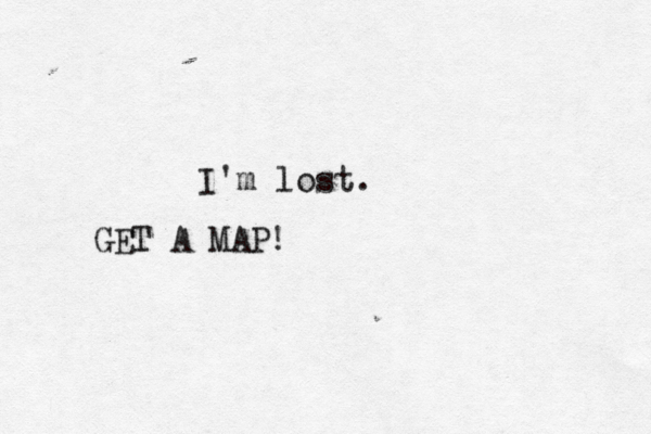 I'm lost. GET A MAP! 