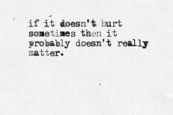 if it doesn't hurt sometimes then it probably doesn't really matter . 