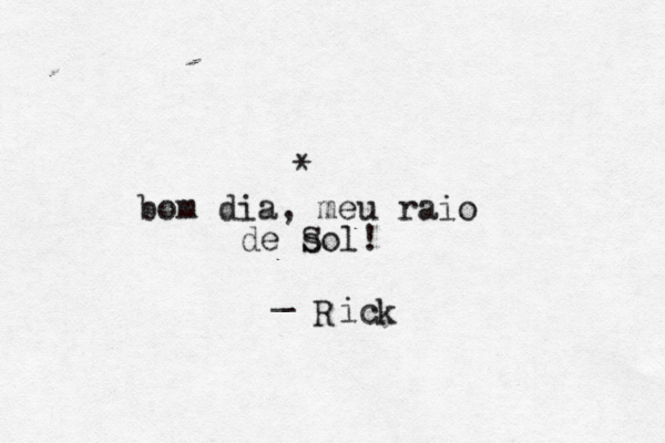 bom dia, meu raio de s Sol! * _ R ic k 