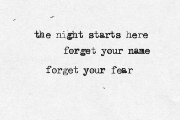the night starts here forget your name forget your fear