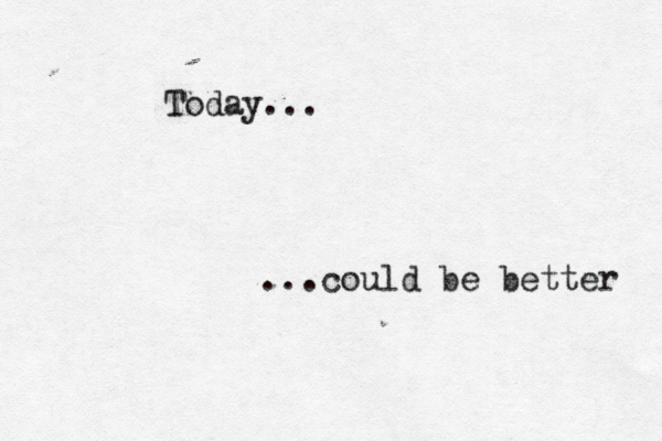 Today... ...could be better 