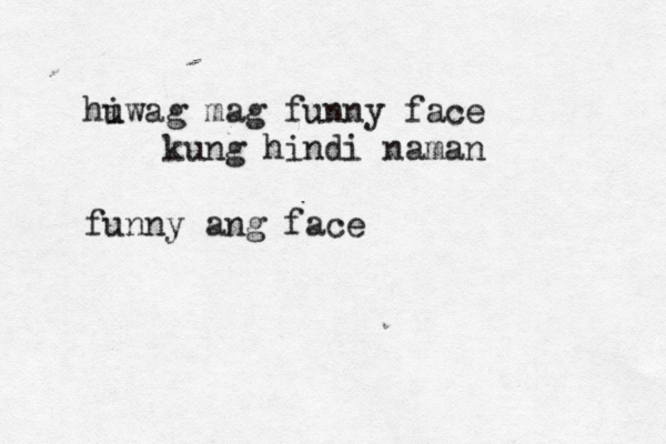 hiwag u mag funny face kung hindi naman funny ang face