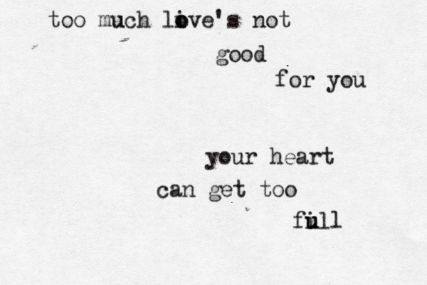 too much u live o o 's not good for you your heart can get too fill u u 