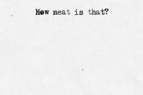 h How neat is that? 