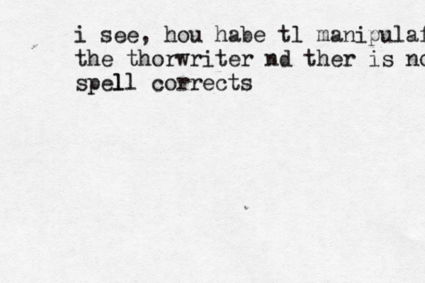 i see, hou habe tl manipulafe the thorwriter nd ther is no spel ll corrects 