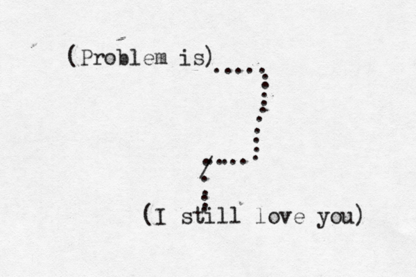(Problem is) ...................../.....(I still love you) 
