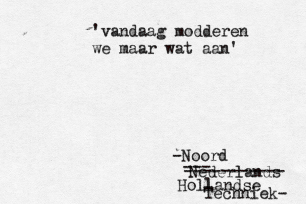 'vandaag modderen we maar wat aan' -Noord Nederlands --- ----------- Hollandse Techniek- 