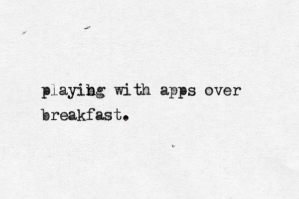 playibg n n with apps over breakfast.