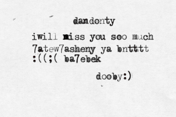 dandonty iwill n miss you soo much 7atew7asheny ya bntttt :((;( ba7ebek dooby:) 