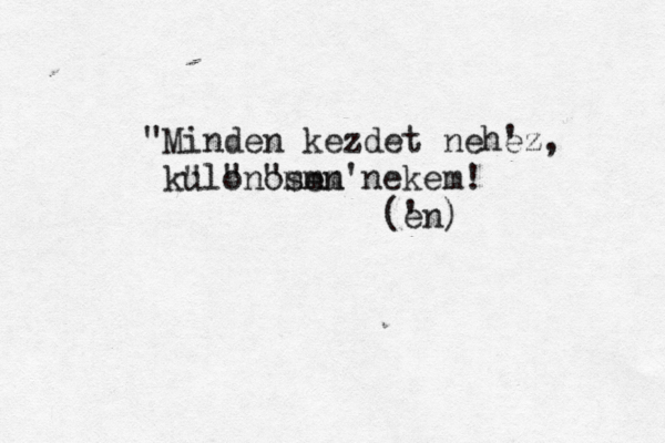 "Minden kezdet nehez ' , kulonosen nekem! ' mmm " " " (en ' ) 