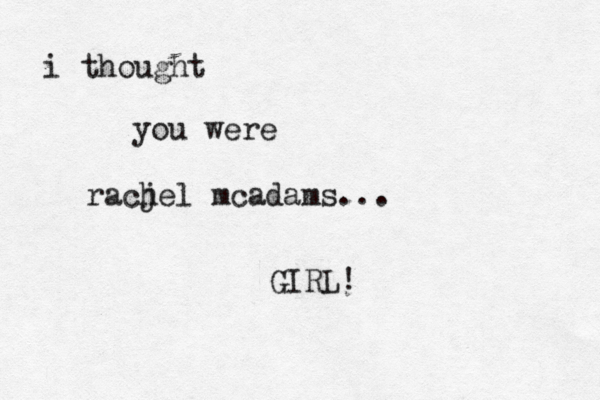 i thought you were racj hel mcadams... GIRL! 