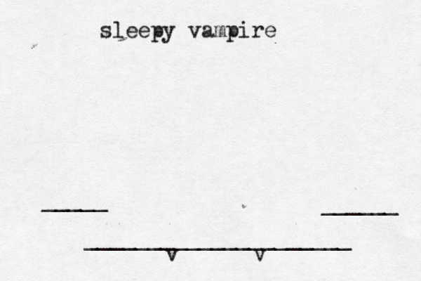 _____________________ _____ ______ v v sleepy vampire 