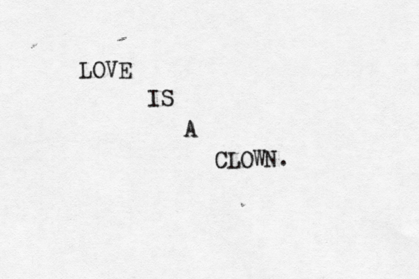 LOVE IS A CLOWN. 