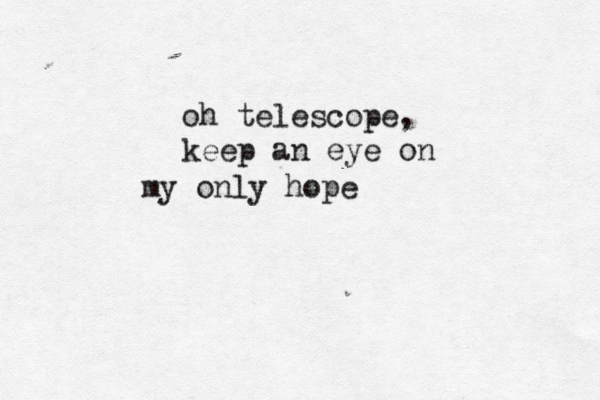 oh telescope, keep an eye on my only hope