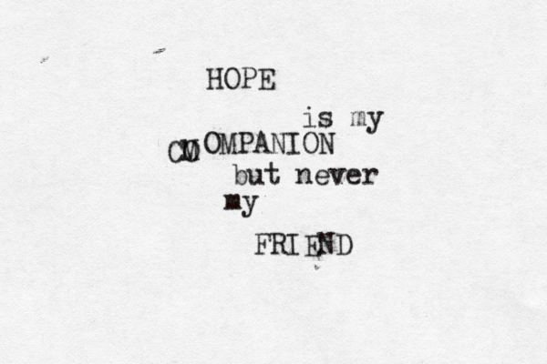 HOPE is my CO M OMPANION but never my FRIEND 