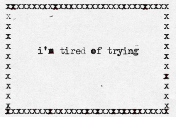 xxxxxxxxxxxxxxxxxxxxxxxxxxxxxxx x x x x x x x x x x x x x x x x x x x x xxxxxxxxxxxxxxxxxxxxxxxxxxxxxxx i'm tired of trying 