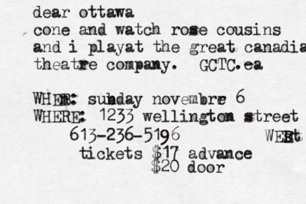 dear ottawa cone and watch rose cousins and i playat the great canadian theatre company. GCTC.- ca WHEB n: subday n novembrr e 6 WHERE : 1233 wellington street WEE D st 613-236-5196 tickets $17 advance $20 door