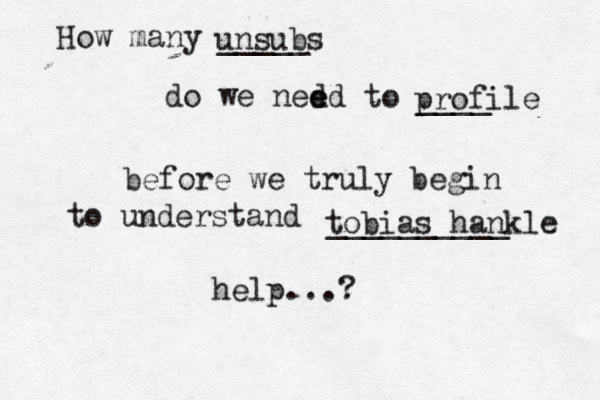 How many _____ do we ned ed e to ____ before we truly begin to understand __________ help...? unsubs profile tobias hankle 