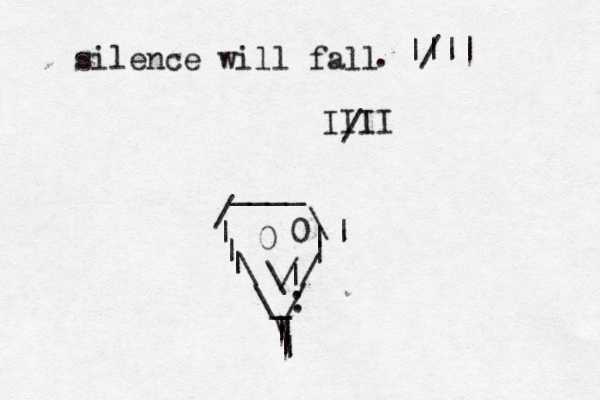 silence will fall . |||| / IIII / / ____ \ | ~| | | | | \ \_: / / 0 0 \| / v v | | | | 