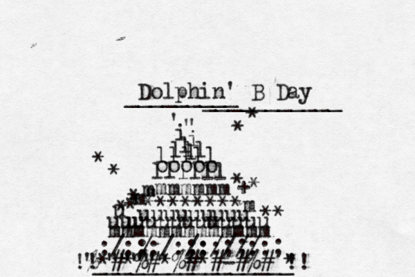 Dolphin' B Day _________ ___________  l i i l lll " ' lllll ooooo mmmmmm m llllll m" ********m * * * * +* * @ @ / @ uuuuuuuuu u u uuuu uuuuu um u uu mmmmmmmmmmmmm * * /:::/:: /::;;:: ://// : ; #}%# %# #-#%# %* * * ** " *! !! ! * * * * '_"""""__________ ____